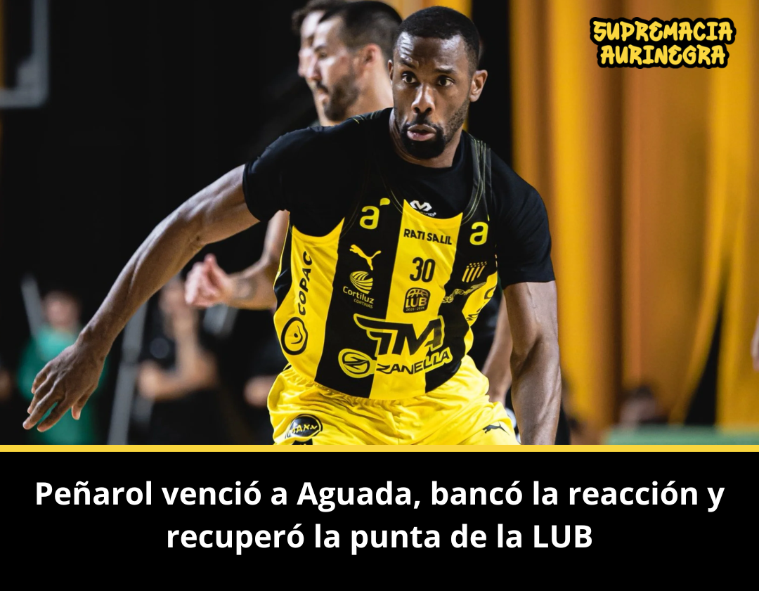Peñarol venció a Aguada, bancó la reacción y recuperó la punta de la LUB