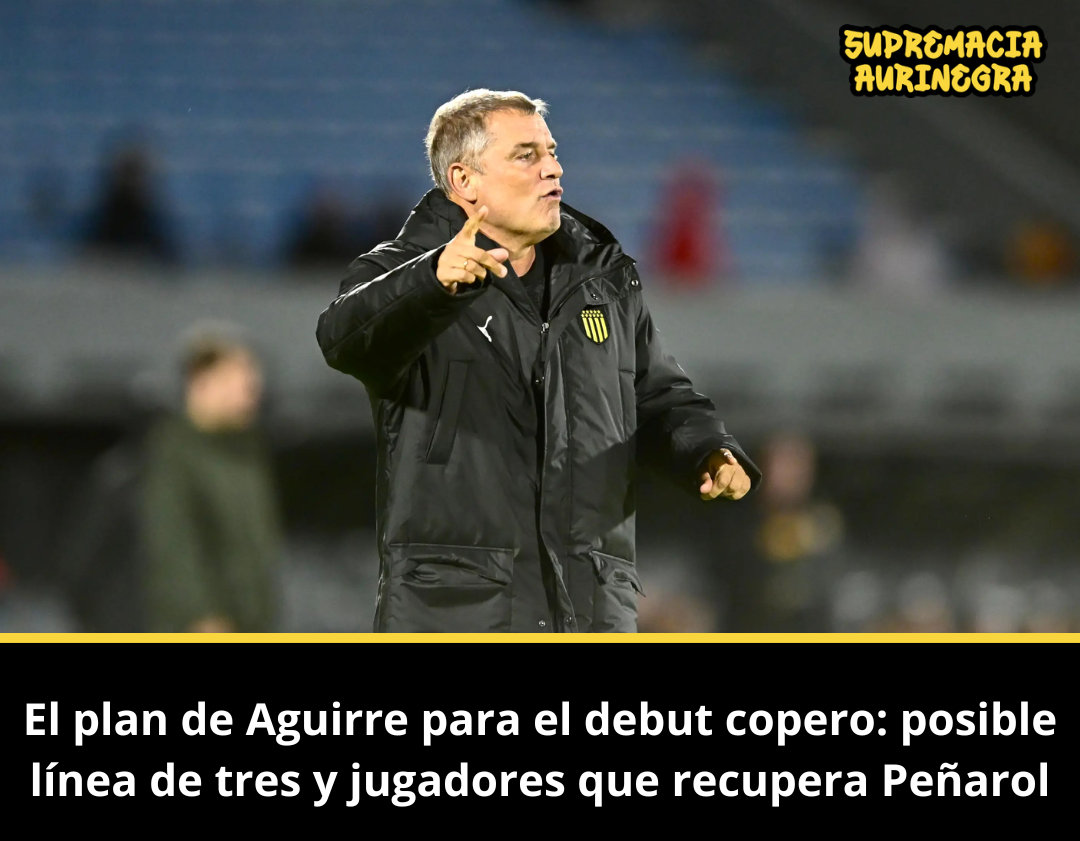 El plan de Aguirre para el debut copero: posible línea de tres y jugadores que recupera Peñarol