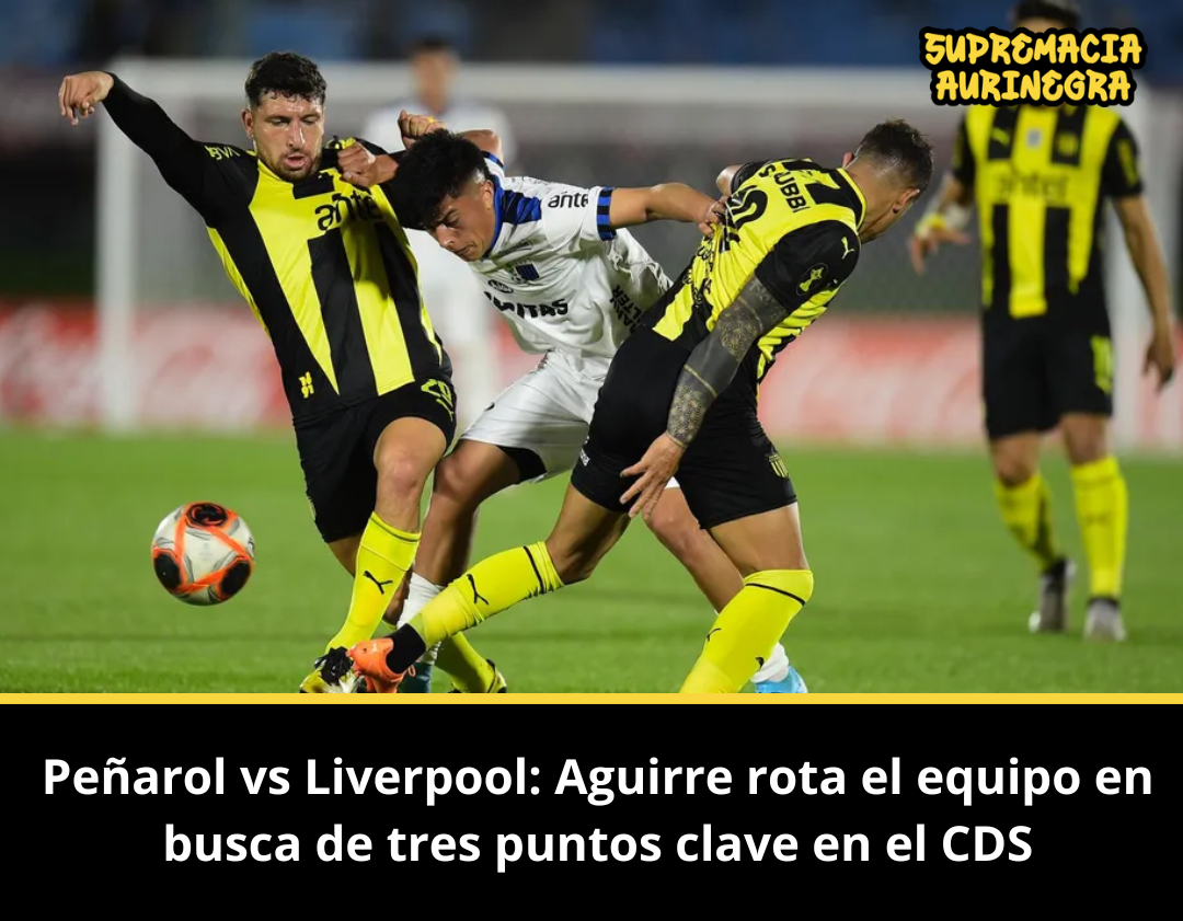 Peñarol vs Liverpool: Aguirre rota el equipo en busca de tres puntos clave en el CDS