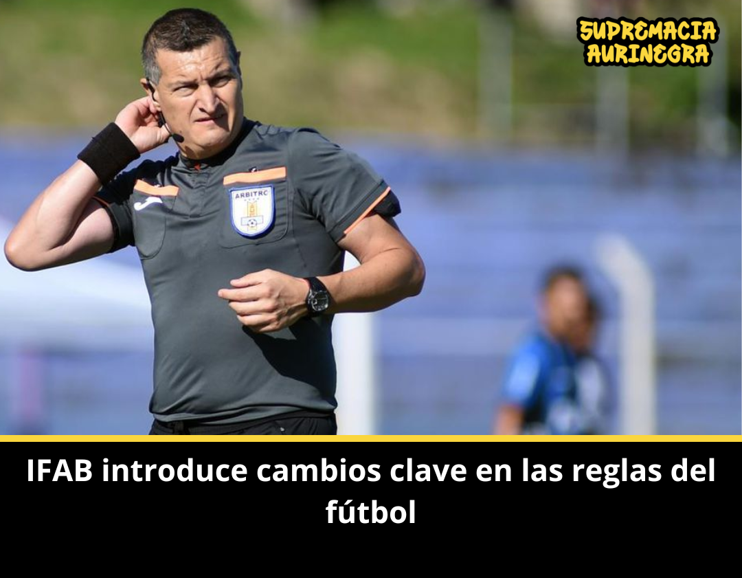 IFAB introduce cambios clave en las reglas del fútbol: VAR, sustituciones y control del tiempo
